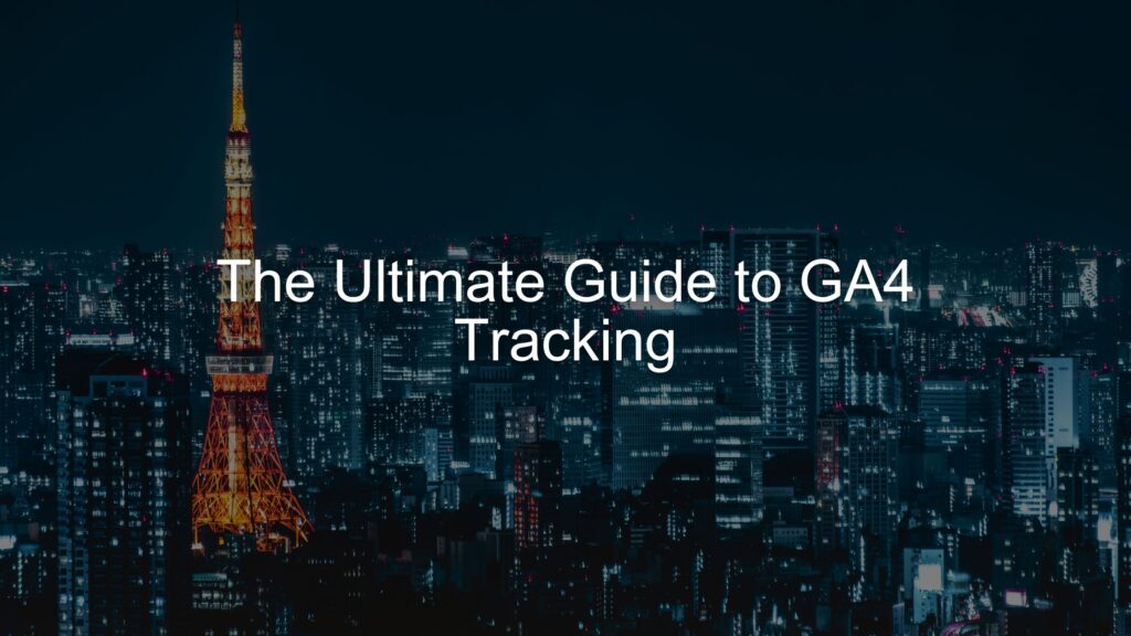 The Ultimate Guide to GA4 Tracking