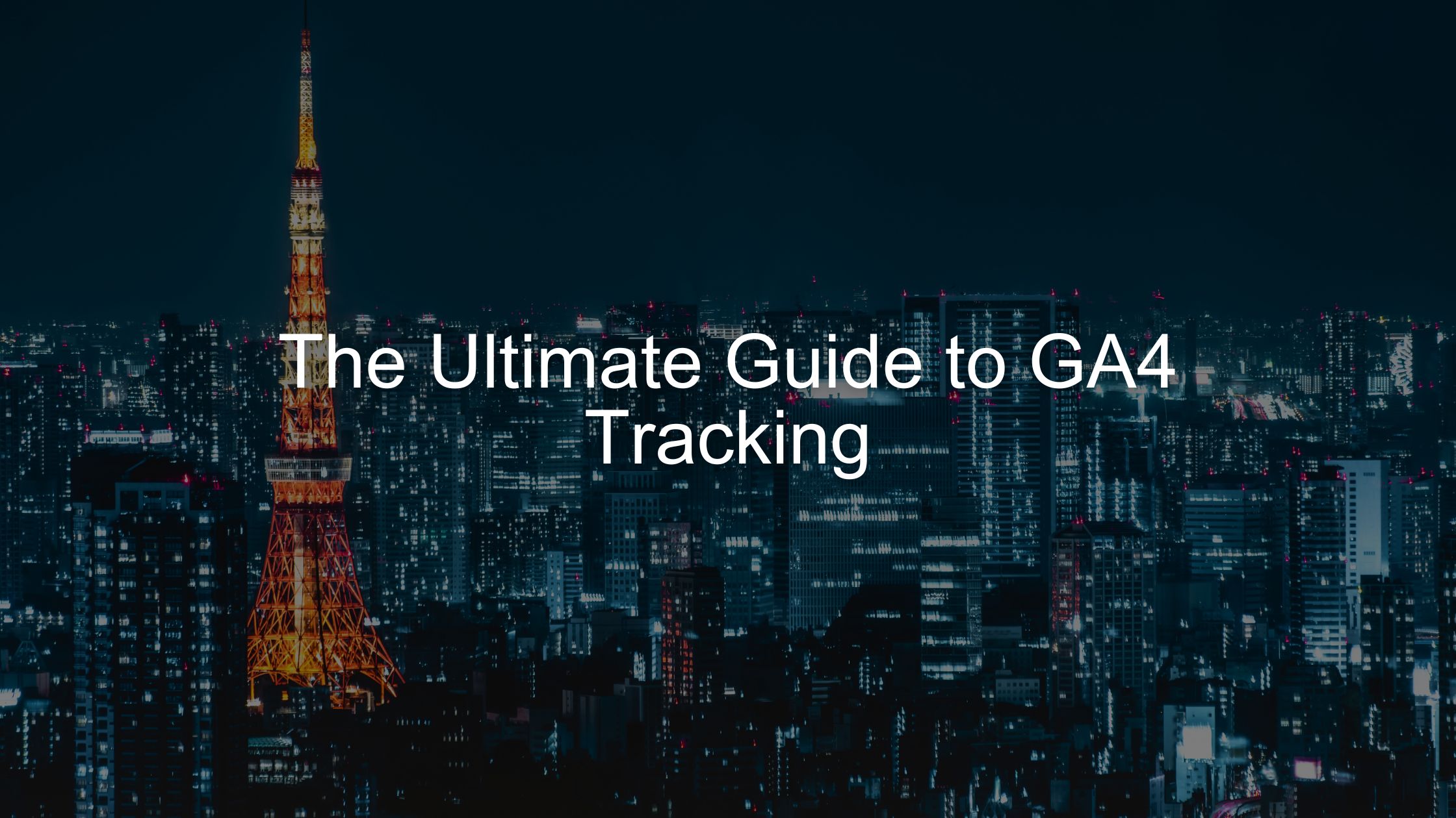 The Ultimate Guide to GA4 Tracking